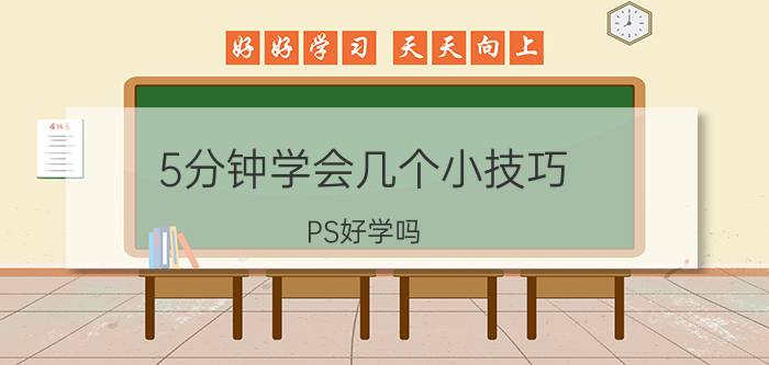 5分钟学会几个小技巧 PS好学吗？